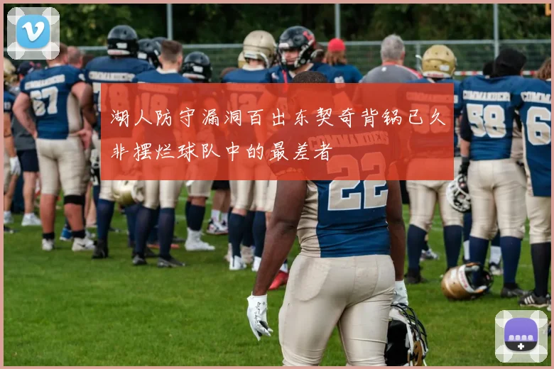 湖人防守漏洞百出东契奇背锅已久非摆烂球队中的最差者