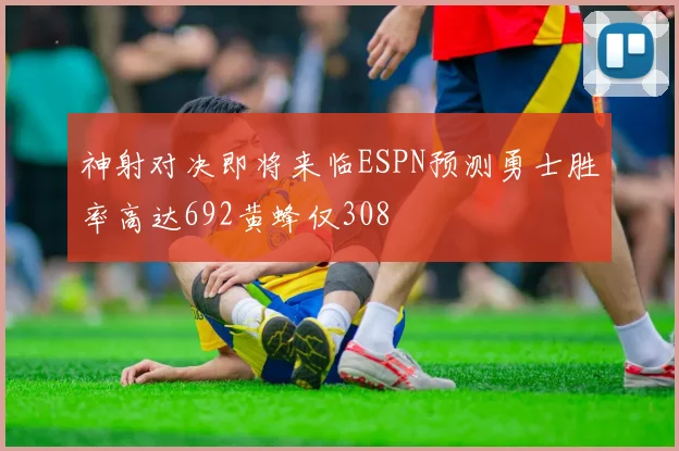 神射对决即将来临ESPN预测勇士胜率高达692黄蜂仅308