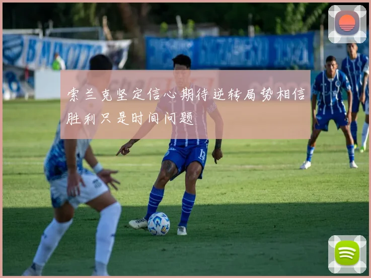 索兰克坚定信心期待逆转局势相信胜利只是时间问题